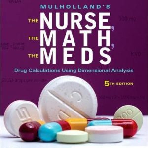 Mulholland’s The Nurse, The Math, The Meds: Drug Calculations Using Dimensional Analysis, 5th Edition (Original PDF from Publisher)