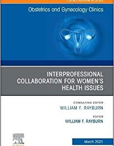 Interprofessional Collaboration for Women’s Health Issues, An Issue of Obstetrics and Gynecology Clinics (The Clinics: Internal Medicine, Volume 48-1) (Original PDF from Publisher)