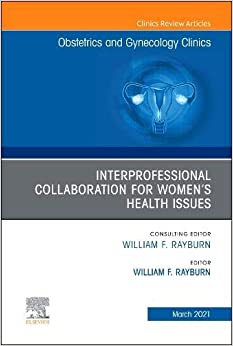 Interprofessional Collaboration for Women’s Health Issues, An Issue of Obstetrics and Gynecology Clinics (The Clinics: Internal Medicine, Volume 48-1) (Original PDF from Publisher)