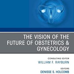 The Vision of the Future of Obstetrics & Gynecology, An Issue of Obstetrics and Gynecology Clinics (Volume 48-4) (Original PDF from Publisher)