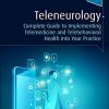 Teleneurology: Complete Guide to Implementing Telemedicine and Telebehavioral Health into Your Practice (Original PDF from Publisher)