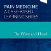 The Wrist and Hand: Pain Medicine: A Case-Based Learning Series (Original PDF from Publisher)