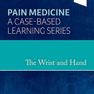 The Wrist and Hand: Pain Medicine: A Case-Based Learning Series (Original PDF from Publisher)