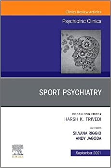 Sport Psychiatry: Maximizing Performance, An Issue of Psychiatric Clinics of North America (Volume 44-3) (The Clinics: Internal Medicine, Volume 44-3) (Original PDF from Publisher)