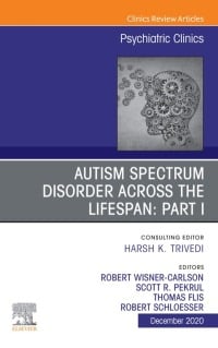 AUTISM SPECTRUM DISORDER ACROSS THE LIFESPAN Part I, An Issue of Psychiatric Clinics of North America (Volume 43-4) (The Clinics: Internal Medicine, Volume 43-4) (Original PDF from Publisher)