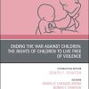 Ending the War against Children: The Rights of Children to Live Free of Violence, An Issue of Pediatric Clinics of North America (Original PDF from Publisher)