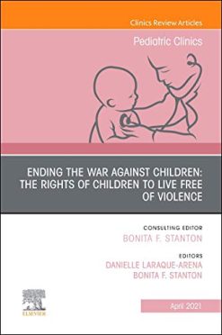 Ending the War against Children: The Rights of Children to Live Free of Violence, An Issue of Pediatric Clinics of North America  (Original PDF from Publisher)