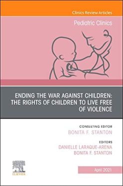 Ending the War against Children: The Rights of Children to Live Free of Violence, An Issue of Pediatric Clinics of North America (Volume 68-2) (The Clinics: Internal Medicine, Volume 68-2) (Original PDF from Publisher)