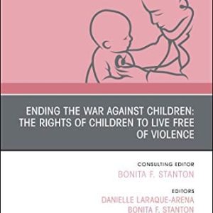 Ending the War against Children: The Rights of Children to Live Free of Violence, An Issue of Pediatric Clinics of North America (Volume 68-2) (The Clinics: Internal Medicine, Volume 68-2) (Original PDF from Publisher)