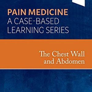 The Chest Wall and Abdomen: Pain Medicine: A Case Based Learning Series (EPUB + Converted PDF)