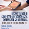 Recent Trends in Computer-aided Diagnostic Systems for Skin Diseases: Theory, Implementation, and Analysis (EPUB)