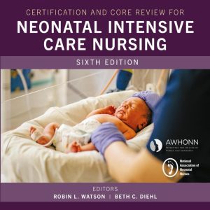 Certification and Core Review for Neonatal Intensive Care Nursing, 6th Edition (True PDF from Publisher)