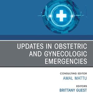 Updates in Obstetric and Gynecologic Emergencies, An Issue of Emergency Medicine Clinics of North America (Original PDF from Publisher)