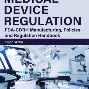 Medical Device Regulation: FDA-CDRH Manufacturing, Policies and Regulation Handbook (Original PDF from Publisher)