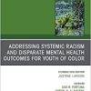 Addressing Systemic Racism and Disparate Mental Health Outcomes for Youth of Color, An Issue of Child And Adolescent Psychiatric Clinics (The Clinics: Internal Medicine, Volume 31-2) (Original PDF from Publisher)
