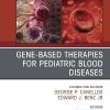 Gene-Based Therapies for Pediatric Blood Diseases, An Issue of Hematology/Oncology Clinics of North America (Volume 36-4) (The Clinics: Internal Medicine, Volume 36-4) (Original PDF from Publisher)