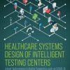 Healthcare Systems Design of Intelligent Testing Centers: Latest Technologies to Battle Pandemics such as Covid-19 (Original PDF from Publisher)
