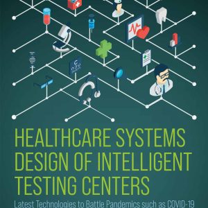 Healthcare Systems Design of Intelligent Testing Centers: Latest Technologies to Battle Pandemics such as Covid-19 (Original PDF from Publisher)