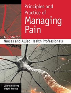 Principles and Practice of Managing Pain: A Guide for Nurses and Allied Health Professionals: A guide for nurses and allied health professionals (Original PDF from Publisher)