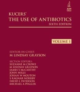 Kucers’ The Use of Antibiotics, Sixth Edition: A Clinical Review of Antibacterial, Antifungal and Antiviral Drugs