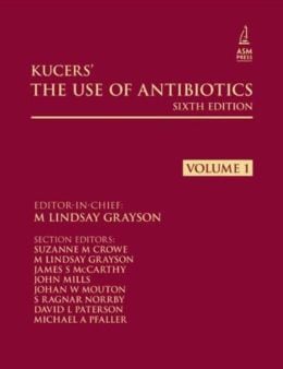 Kucers’ The Use of Antibiotics, Sixth Edition: A Clinical Review of Antibacterial, Antifungal and Antiviral Drugs