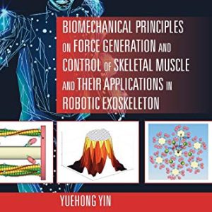 Biomechanical Principles on Force Generation and Control of Skeletal Muscle and their Applications in Robotic Exoskeleton (Advances in Systems Science and Engineering (ASSE)) (Original PDF from Publisher)