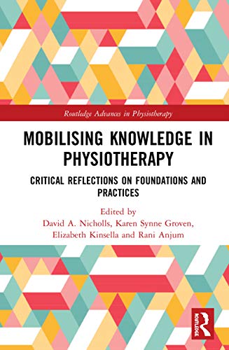 Mobilizing Knowledge in Physiotherapy: Critical Reflections on Foundations and Practices (Routledge Advances in Physiotherapy) (Original PDF from Publisher)