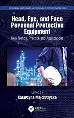 Head, Eye, and Face Personal Protective Equipment: New Trends, Practice and Applications (Occupational Safety, Health, and Ergonomics) (Original PDF from Publisher)