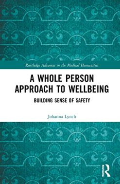A Whole Person Approach to Wellbeing: Building Sense of Safety (Routledge Advances in the Medical Humanities) (Original PDF from Publisher)