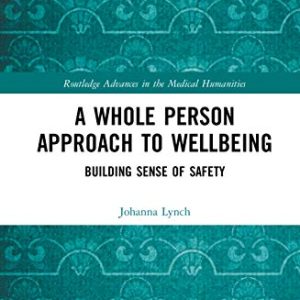 A Whole Person Approach to Wellbeing: Building Sense of Safety (Routledge Advances in the Medical Humanities) (Original PDF from Publisher)