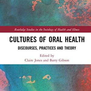 Cultures of Oral Health: Discourses, Practices and Theory (Routledge Studies in the Sociology of Health and Illness) (Original PDF from Publisher)