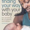 Finding Your Way with Your Baby: The Emotional Life of Parents and Babies (Original PDF from Publisher)