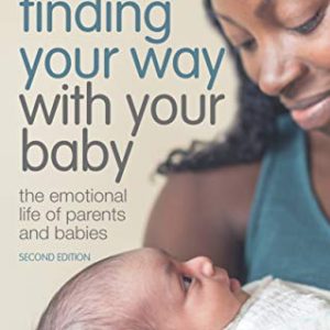 Finding Your Way with Your Baby: The Emotional Life of Parents and Babies (Original PDF from Publisher)