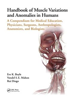 Handbook of Muscle Variations and Anomalies in Humans: A Compendium for Medical Education, Physicians, Surgeons, Anthropologists, Anatomists, and Biologists (Original PDF from Publisher)