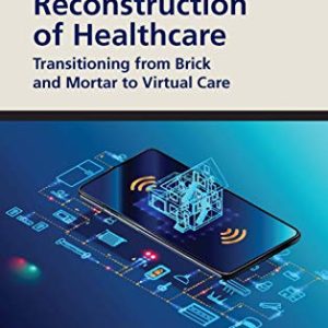 The Digital Reconstruction of Healthcare: Transitioning from Brick and Mortar to Virtual Care (HIMSS Book Series) (Original PDF from Publisher)