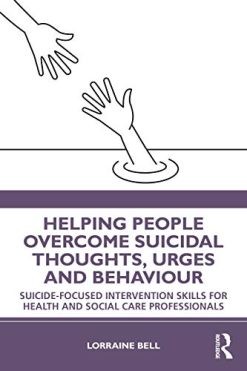 Helping People Overcome Suicidal Thoughts, Urges and Behaviour: Suicide-focused Intervention Skills for Health and Social Care Professionals (Original PDF from Publisher)