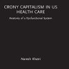 Crony Capitalism in US Health Care: Anatomy of a Dysfunctional System (Routledge Focus on Business and Management) (Original PDF from Publisher)