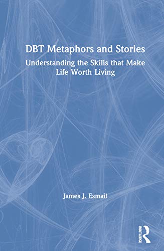 DBT Metaphors and Stories: Understanding the Skills that Make Life Worth Living (Original PDF from Publisher)