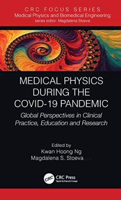 Medical Physics During the COVID-19 Pandemic: Global Perspectives in Clinical Practice, Education and Research (Focus Series in Medical Physics and Biomedical Engineering) (Original PDF from Publisher)