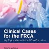 Clinical Cases for the FRCA: Key Topics Mapped to the RCoA Curriculum (Master Pass Series) (Original PDF from Publisher)
