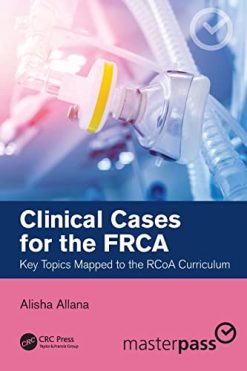Clinical Cases for the FRCA: Key Topics Mapped to the RCoA Curriculum (Master Pass Series) (Original PDF from Publisher)