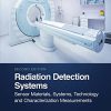 Radiation Detection Systems: Sensor Materials, Systems, Technology and Characterization Measurements, 2nd Edition (Original PDF from Publisher)