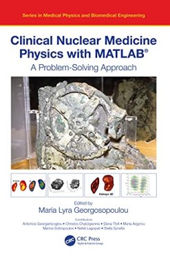 Clinical Nuclear Medicine Physics with MATLAB®: A Problem-Solving Approach (Series in Medical Physics and Biomedical Engineering) (Original PDF from Publisher)