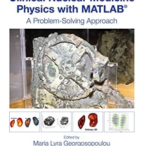 Clinical Nuclear Medicine Physics with MATLAB®: A Problem-Solving Approach (Series in Medical Physics and Biomedical Engineering) (Original PDF from Publisher)