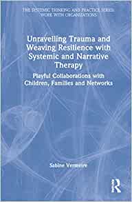 Unravelling Trauma and Weaving Resilience with Systemic and Narrative Therapy (The Systemic Thinking and Practice Series) (Original PDF from Publisher)