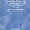 Unravelling Trauma and Weaving Resilience with Systemic and Narrative Therapy (The Systemic Thinking and Practice Series) (EPUB)