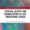 Physical Activity and Rehabilitation in Life-threatening Illness (Routledge Research in Physical Activity and Health) (Original PDF from Publisher)