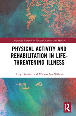 Physical Activity and Rehabilitation in Life-threatening Illness (Routledge Research in Physical Activity and Health) (Original PDF from Publisher)