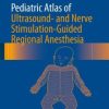 Pediatric Atlas of Ultrasound- and Nerve Stimulation-Guided Regional Anesthesia