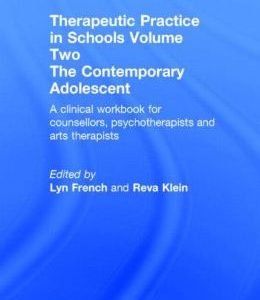 Therapeutic Practice in Schools Volume Two The Contemporary Adolescent: A Clinical Workbook For Counsellors, Psychotherapists and Arts Therapists
